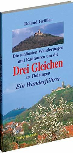 Geissler, Roland Drei Gleichen - Wanderführer: Die schönsten Wanderungen und Radtouren um die Drei Gleichen in Thüringen: Ein Wanderführer