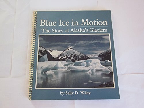 Wiley, S. Blue Ice in Motion: The Story of Alaska's Glaciers