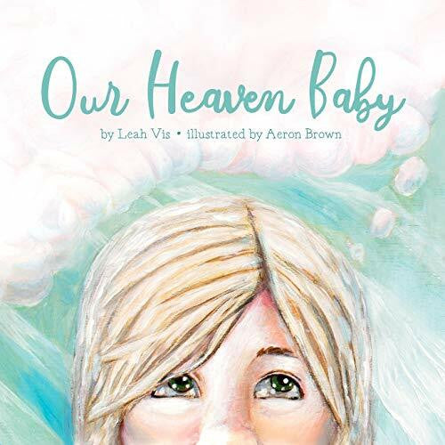 Brown, Aeron Our Heaven Baby: a book on miscarriage and the hope of Heaven: A Children's Book on Miscarriage and the Hope of Heaven
