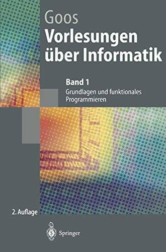 Goos, Gerhard Vorlesungen über Informatik: Band 1: Grundlagen und funktionales Programmieren (Springer-Lehrbuch)