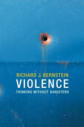 Bernstein, Richard J Violence: Thinking without Banisters