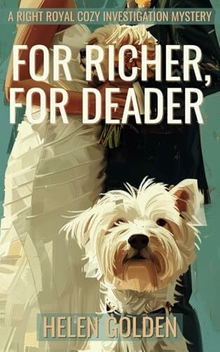 Golden, Helen For Richer, For Deader: A Right Royal Cozy Investigation - Book 2
