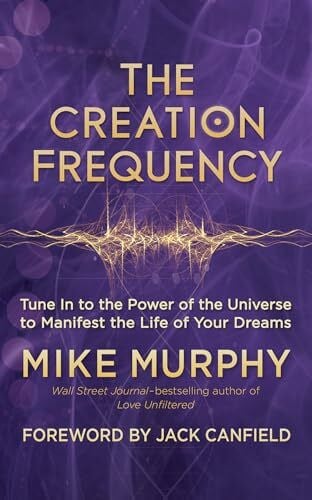 Canfield, Jack Creation Frequency: Tune In to the Power of the Universe to Manifest the Life of Your Dreams