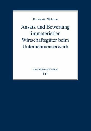 Wehrum, Konstantin Ansatz und Bewertung immaterieller WirtschaftsgÃ¼ter beim Unternehmenserwerb