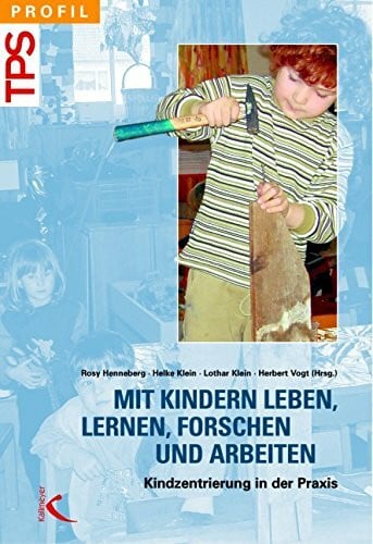 Vogt, Herbert Mit Kindern leben, lernen, forschen und arbeiten: Kindzentriering in der Praxis (TPS profil)