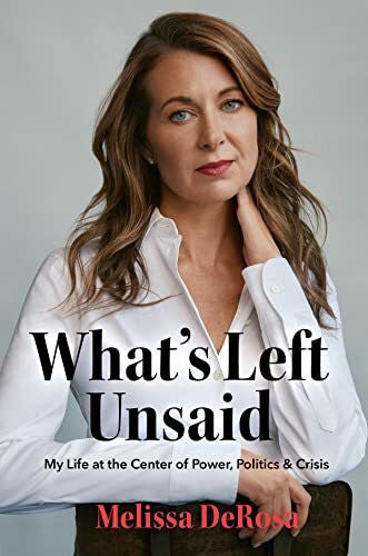 Derosa, Melissa What's Left Unsaid: My Life at the Center of Power, Politics & Crisis