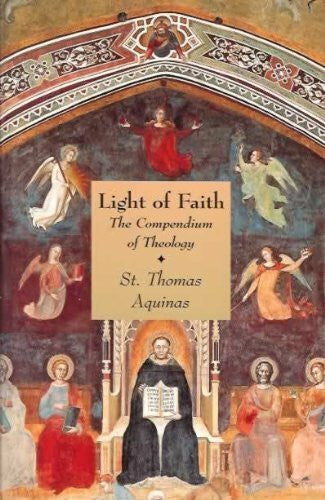 St Thomas Aquinas Light of Faith: Compendium of Theology