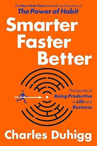 Duhigg, Charles Smarter Faster Better: The Secrets of Being Productive in Life and Business