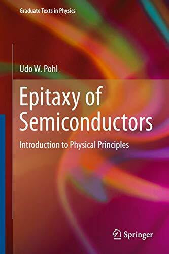 Pohl, Udo W. Epitaxy of Semiconductors: Introduction to Physical Principles (Graduate Texts in Physics)