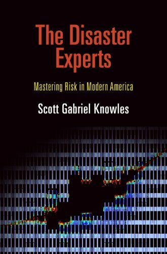 Knowles, Scott Gabriel The Disaster Experts: Mastering Risk in Modern America (The City in the Twenty-First Century)