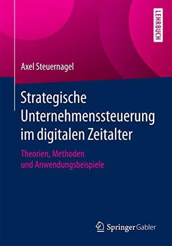 Steuernagel, Axel Strategische Unternehmenssteuerung im digitalen Zeitalter: Theorien, Methoden und Anwendungsbeispiele