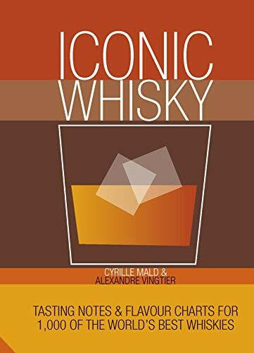 Vingtier, Alexandre Iconic Whisky: Tasting Notes and Flavour Charts for 1,000 of the World's Best Whiskies