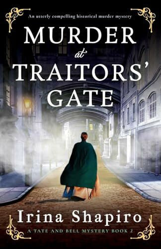 Shapiro, Irina Murder at Traitors' Gate: An utterly compelling historical murder mystery (A Tate and Bell Mystery, Band 2)