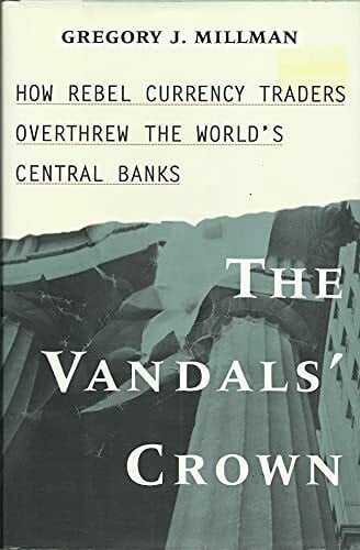 Millman, Gregory J. The Vandal's Crown: How Rebel Currency Traders Overthrew the World's Central Banks