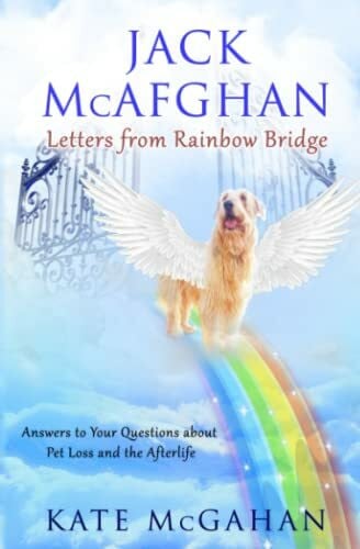 McGahan, Kate Jack McAfghan: Letters From Rainbow Bridge: Answers to Your Questions about Pet Loss and the Afterlife (Jack McAfghan Pet Loss Series, Band 5)