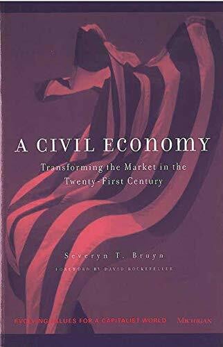 Bruyn, Severyn T. A Civil Economy: Transforming the Marketplace in the Twenty-First Century (Evolving Values for a Capitalist World)