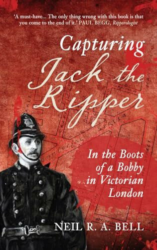 Bell, Neil R. A. Capturing Jack the Ripper: In the Boots of a Bobby in Victorian London