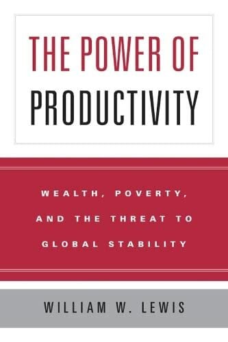 Lewis, William W. The Power of Productivity: Wealth, Poverty, and the Threat to Global Stability