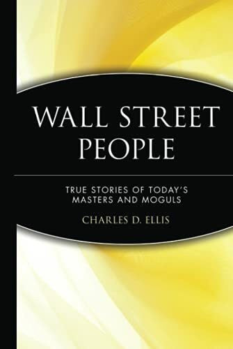Ellis, Charles D. Wall Street People: True Stories of Today's Masters and Moguls