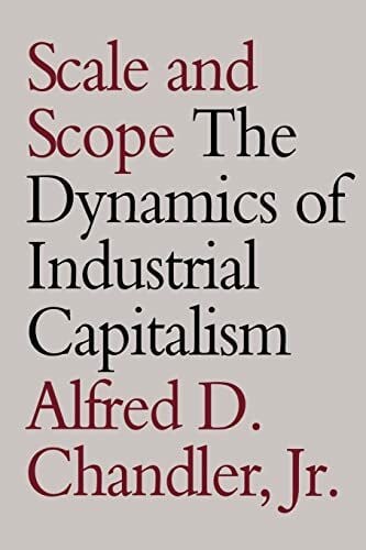 Chandler, Alfred D. Scale and Scope: The Dynamics of Industrial Capitalism