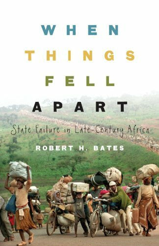 Bates, Robert H. When Things Fell Apart: State Failure in Late-Century Africa (Cambridge Studies in Comparative Politics)