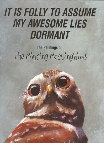 Adrian, Matt It Is Folly to Assume My Awesome Lies Dormant: The Paintings of the Mincing Mockingbird