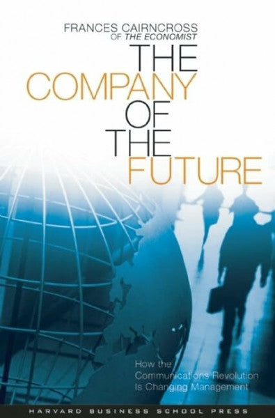 Cairncross, Frances Company of the Future: How the Communications Revolution is Changing Management