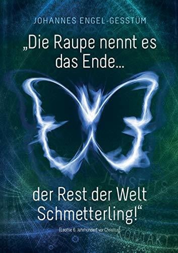 Engel - Gesstüm, Johannes „Die Raupe nennt es das Ende... der Rest der Welt Schmetterling!“