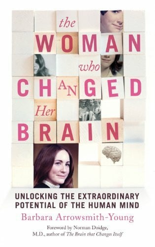 Arrowsmith-Young, Barbara The Woman who Changed Her Brain: Unlocking the Extraordinary Potential of the Human Mind