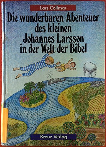 Lars Collmar Die wunderbaren Abenteuer des kleinen Johannes Larsson in der Welt der Bibel.