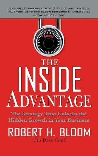 Bloom, Robert The Inside Advantage: The Strategy That Unlocks the Hidden Growth in Your Business
