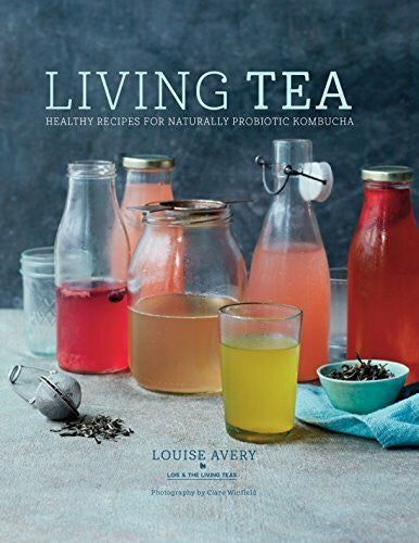 Avery, Louise Living Tea: Healthy Recipes for Naturally Probiotic Kombucha