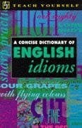 Phythian, B.A. Concise Dictionary of English Idioms (Teach Yourself)