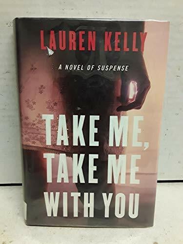Kelly, Lauren Take Me, Take Me with You: A Novel of Suspense