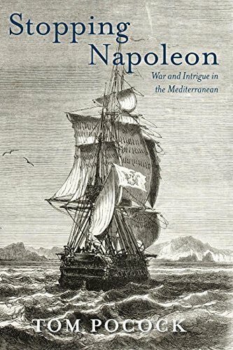 Pocock, Tom Stopping Napoleon: War and Intrigue in the Mediterranean ...