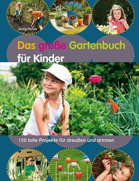 Hendy, Jenny Das große Gartenbuch für Kinder: 120 tolle Projekte für draußen und drinnen