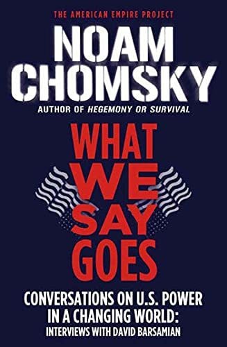 Noam, Chomsky What We Say Goes: Conversations on U.S. Power in a Changing World (American Empire Project)