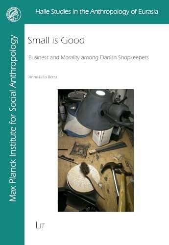 Berta, Anne-erita Small Is Good: Business and Morality Among Danish Shopkeepers (Halle Studies in the Anthropology of Eurasia, 44)