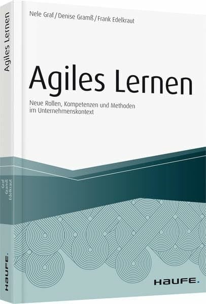 Gramß, Denise Agiles Lernen: Neue Rollen, Kompetenzen und Methoden im Unternehmenskontext (Haufe Fachbuch)