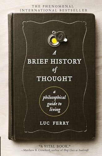 Ferry, Luc A Brief History of Thought: A Philosophical Guide to Living (Learning to Live)