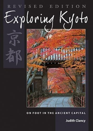 Clancy, Judith Exploring Kyoto, Revised Edition: On Foot in the Ancient Capital
