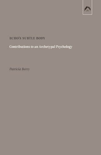 Berry, Patricia Echoâs Subtle Body: Contributions to an Archetypal Psychology