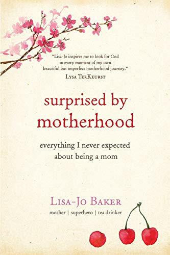 Baker, Lisa-Jo Surprised by Motherhood: Everything I Never Expected About Being a Mom
