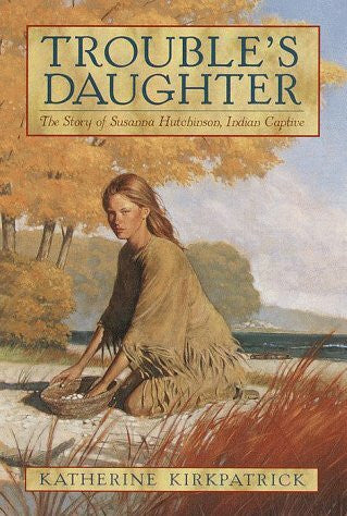 Kirkpatrick, Katherine Trouble's Daughter: The Story of Susanna Hutchinson, Indian Captive
