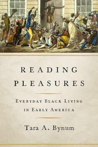 Bynum, Tara A. Reading Pleasures: Everyday Black Living in Early America (The New Black Studies Series)