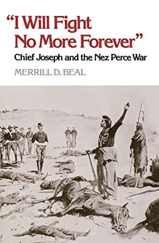 Beal, Merrill D. 'I Will Fight No More Forever': Chief Joseph and the Nez Perce War
