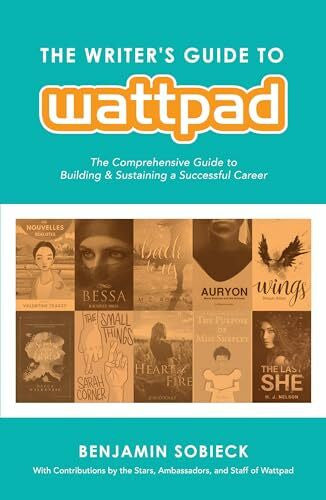 Alejandrino, Neilani The Writer's Guide to Wattpad: The Comprehensive Guide to Building and Sustaining a Successful Career