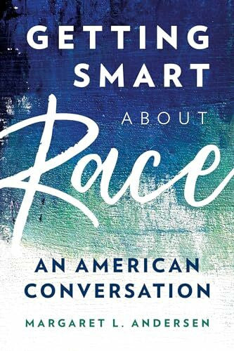 Andersen, Margaret L. Getting Smart About Race: An American Conversation