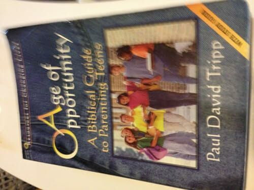 Tripp, Paul David Age of Opportunity: A Biblical Guide to Parenting Teens/With Study Guide (Resources for Changing Lives)