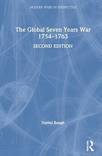 Baugh, Daniel The Global Seven Years War 1754-1763: Britain and France in a Great Power Contest (Modern Wars in Perspective)